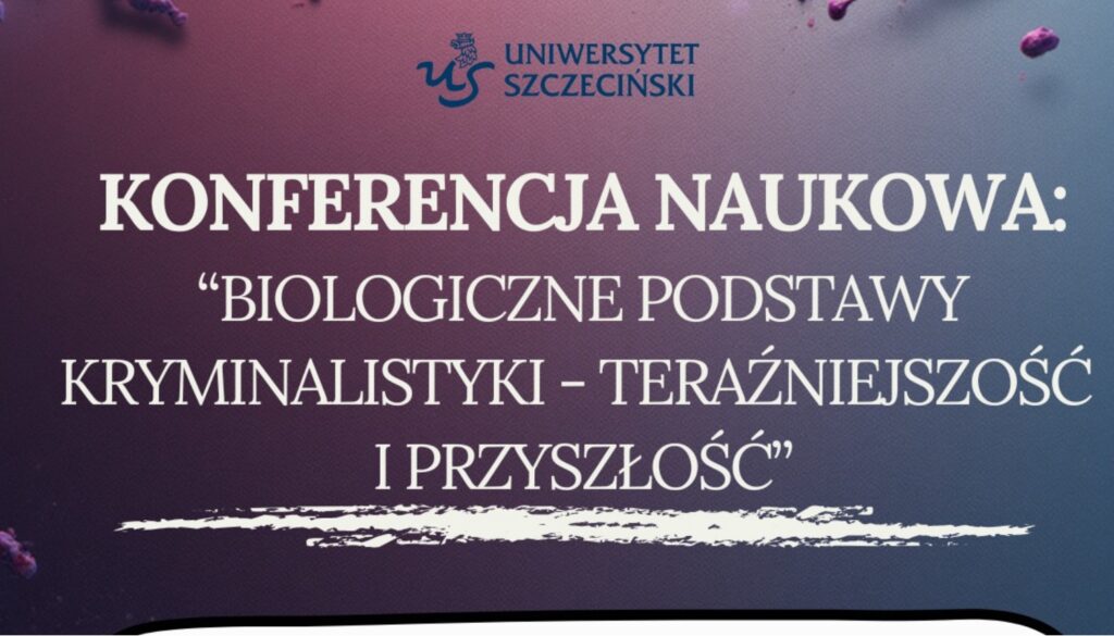 konferencja-naukowa-biologiczne podstawy kryminalistyki-terazniejszosc-i-przyszlosc-instytut-biologii-uniwersytet-szczecinski